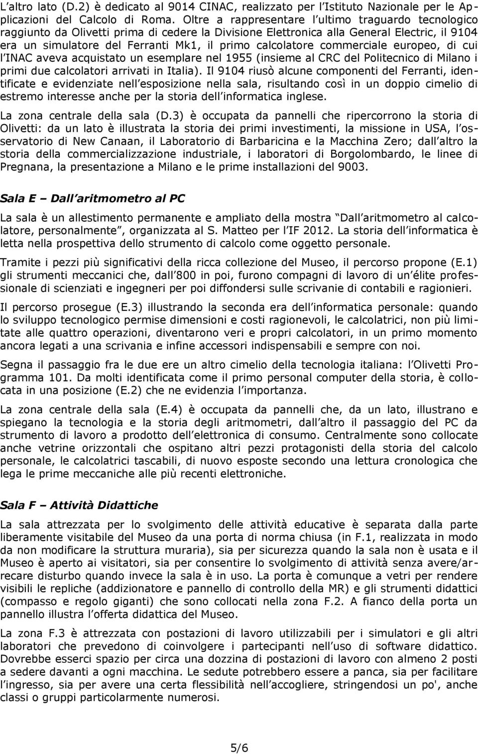 calcolatore commerciale europeo, di cui l INAC aveva acquistato un esemplare nel 1955 (insieme al CRC del Politecnico di Milano i primi due calcolatori arrivati in Italia).