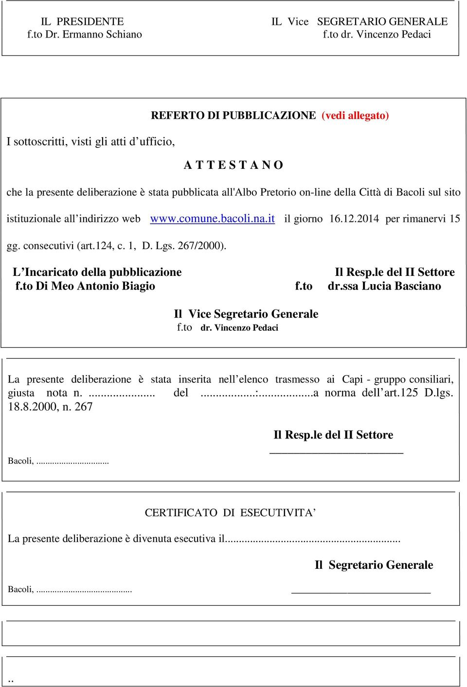 Città di Bacoli sul sito istituzionale all indirizzo web www.comune.bacoli.na.it il giorno 16.12.2014 per rimanervi 15 gg. consecutivi (art.124, c. 1, D. Lgs. 267/2000).
