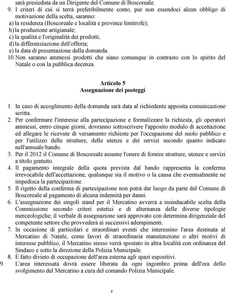 artigianale; c) la qualità e l'originalità dei prodotti; d) la differenziazione dell'offerta; e) la data di presentazione della domanda. 10.