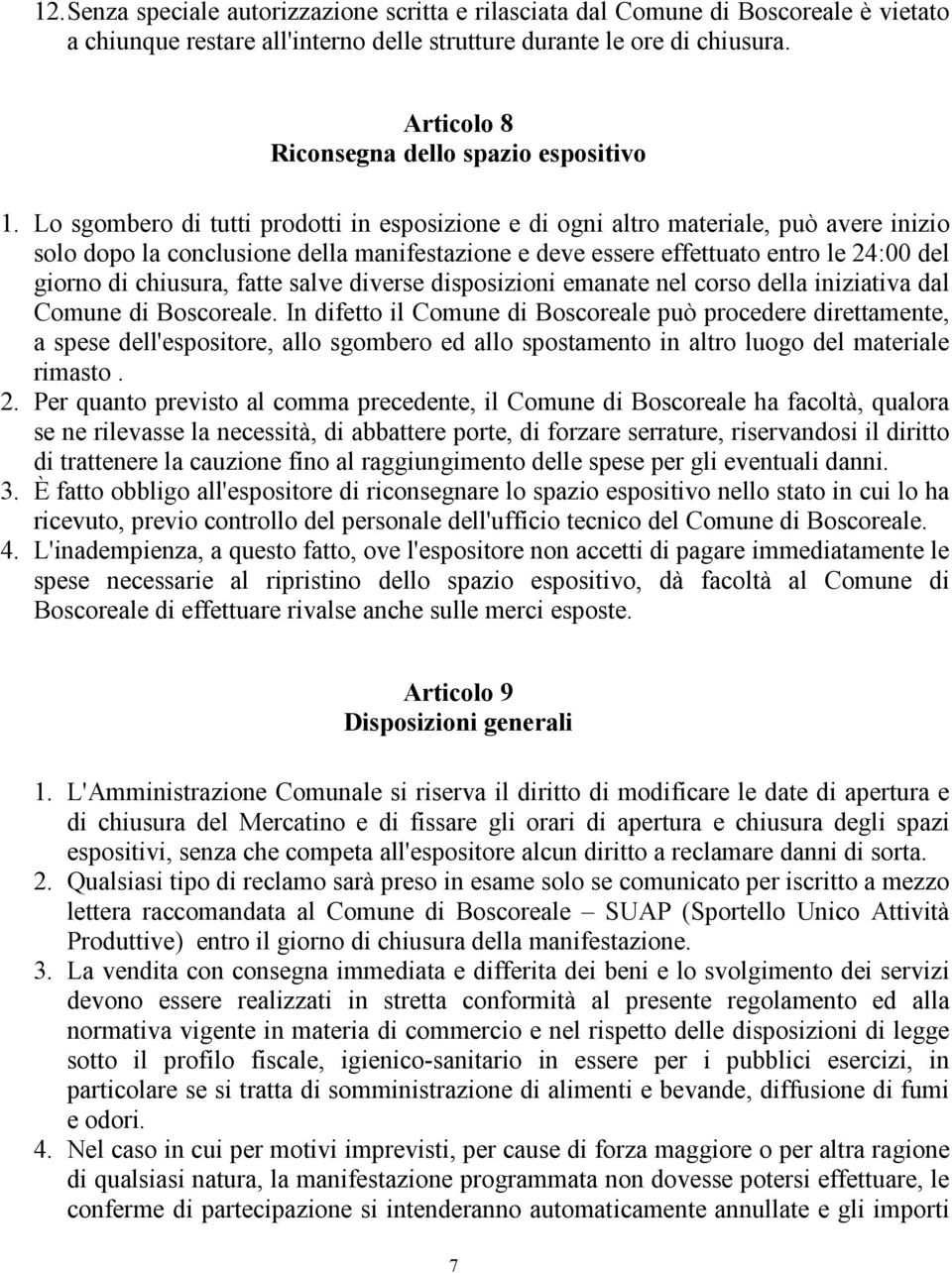 Lo sgombero di tutti prodotti in esposizione e di ogni altro materiale, può avere inizio solo dopo la conclusione della manifestazione e deve essere effettuato entro le 24:00 del giorno di chiusura,