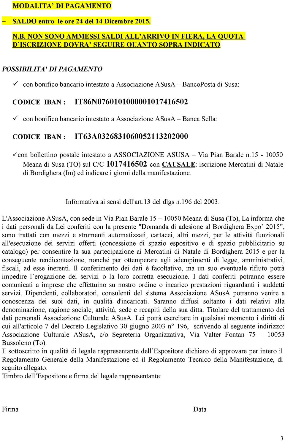 Susa: CODICE IBAN : IT86N0760101000001017416502 con bonifico bancario intestato a Associazione ASusA Banca Sella: CODICE IBAN : IT63A0326831060052113202000 con bollettino postale intestato a