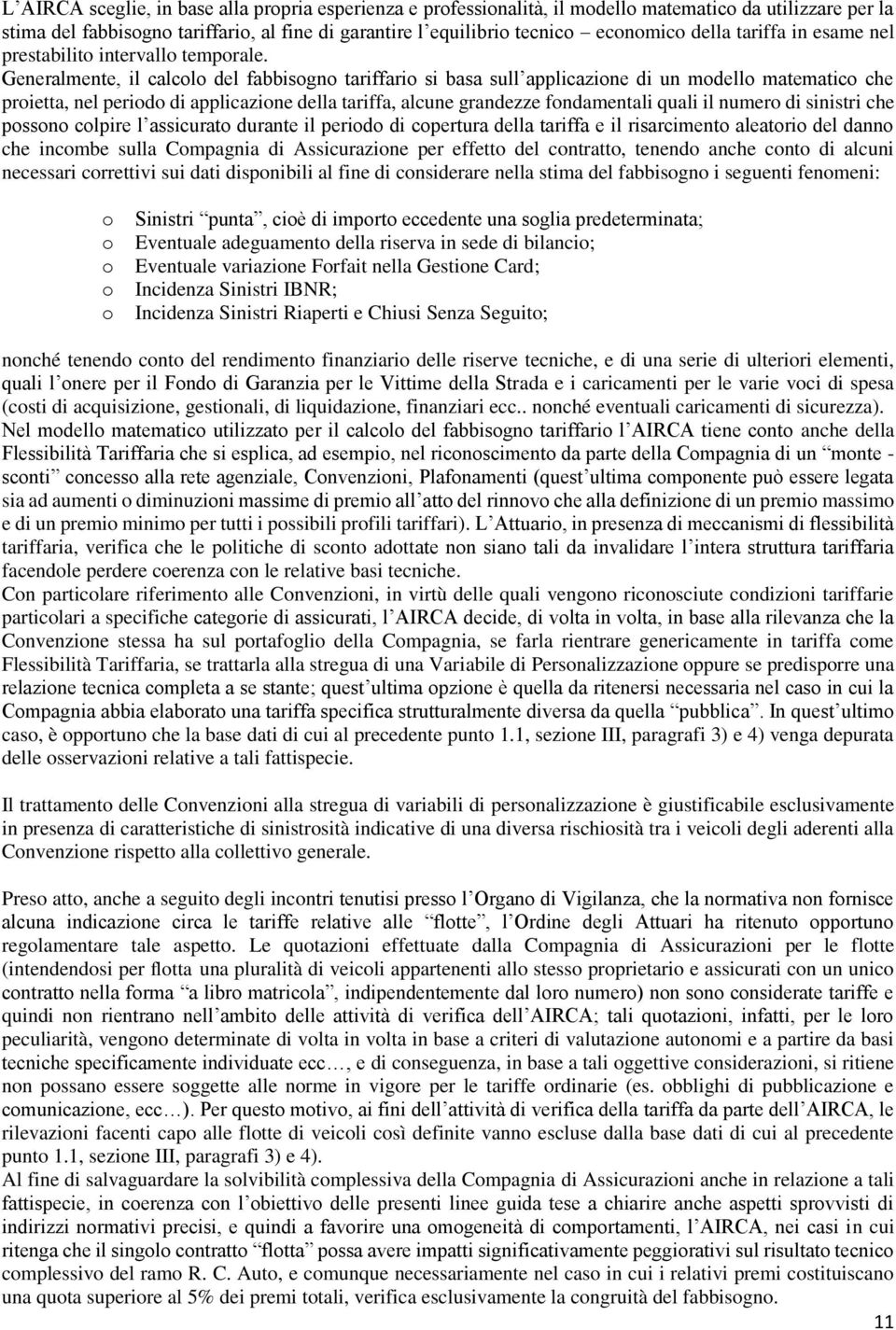 Generalmente, il calcolo del fabbisogno tariffario si basa sull applicazione di un modello matematico che proietta, nel periodo di applicazione della tariffa, alcune grandezze fondamentali quali il