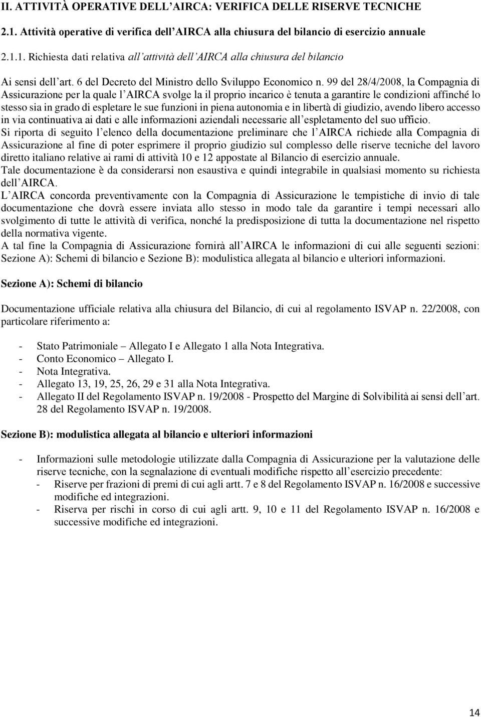 99 del 28/4/2008, la Compagnia di Assicurazione per la quale l AIRCA svolge la il proprio incarico è tenuta a garantire le condizioni affinché lo stesso sia in grado di espletare le sue funzioni in