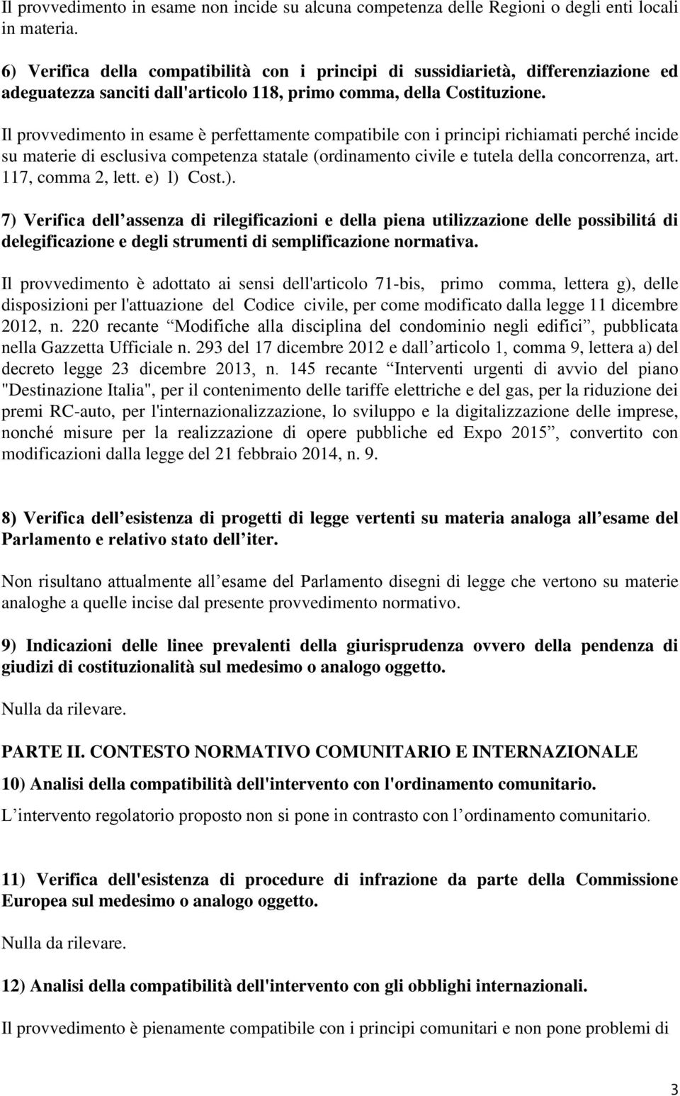 Il provvedimento in esame è perfettamente compatibile con i principi richiamati perché incide su materie di esclusiva competenza statale (ordinamento civile e tutela della concorrenza, art.