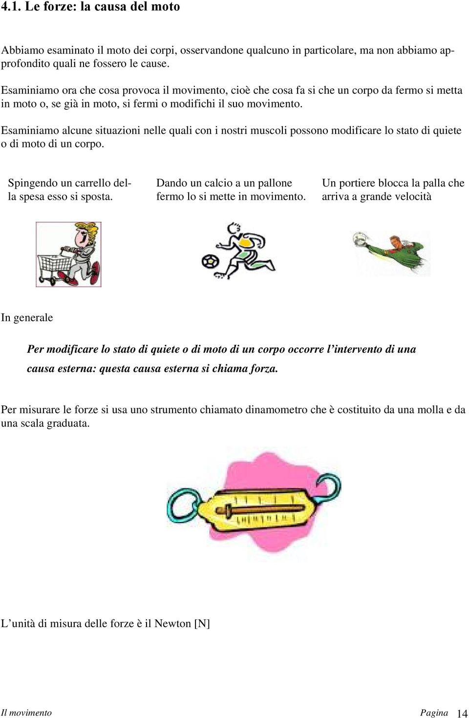 Esaminiamo alcune situazioni nelle quali con i nostri muscoli possono modificare lo stato di quiete o di moto di un corpo. Spingendo un carrello della spesa esso si sposta.