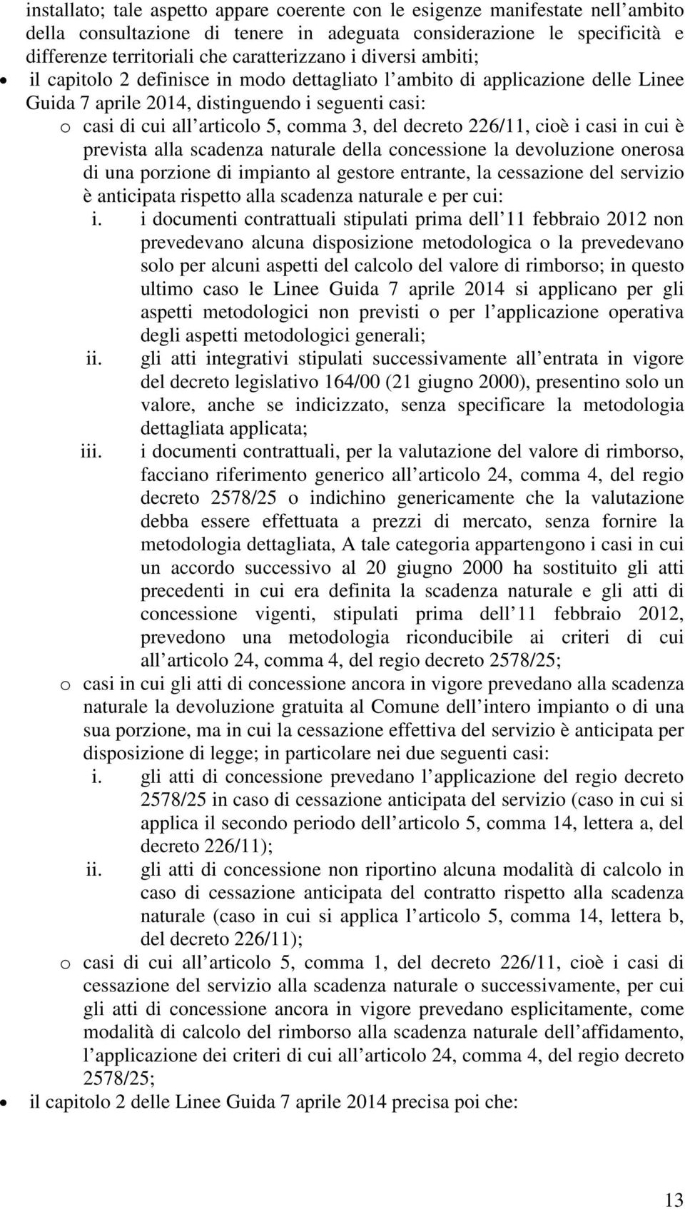 226/11, cioè i casi in cui è prevista alla scadenza naturale della concessione la devoluzione onerosa di una porzione di impianto al gestore entrante, la cessazione del servizio è anticipata rispetto