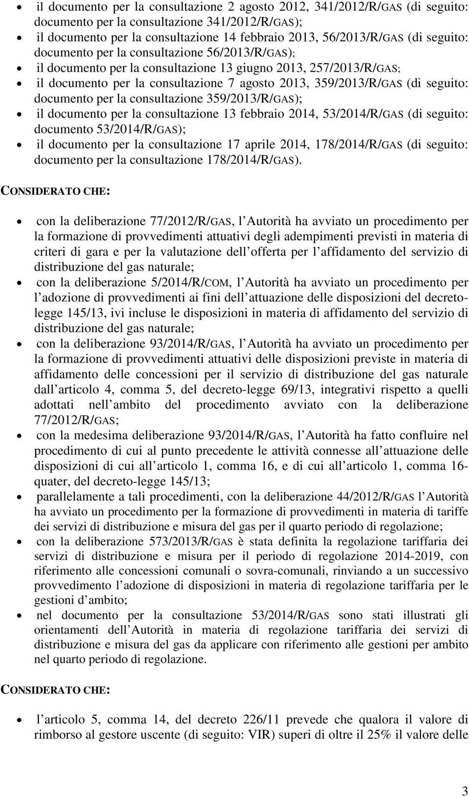 documento per la consultazione 359/2013/R/GAS); il documento per la consultazione 13 febbraio 2014, 53/2014/R/GAS (di seguito: documento 53/2014/R/GAS); il documento per la consultazione 17 aprile