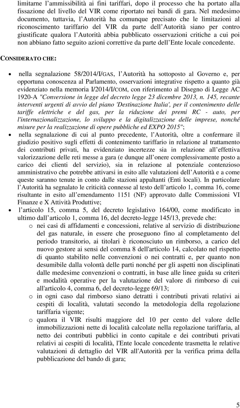 abbia pubblicato osservazioni critiche a cui poi non abbiano fatto seguito azioni correttive da parte dell Ente locale concedente.