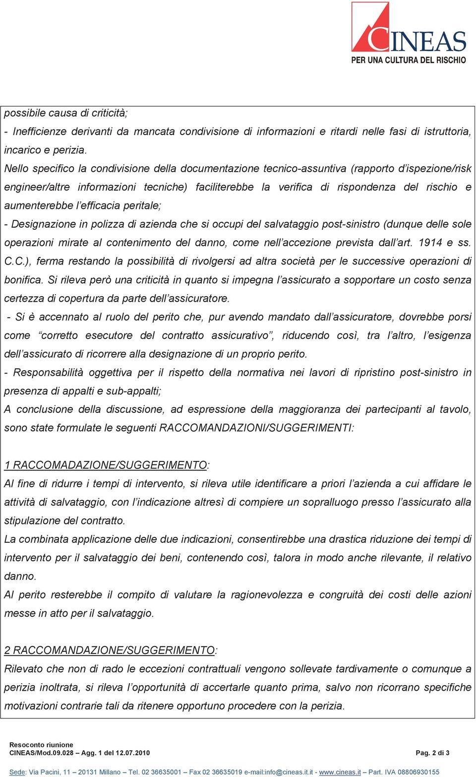 aumenterebbe l efficacia peritale; - Designazione in polizza di azienda che si occupi del salvataggio post-sinistro (dunque delle sole operazioni mirate al contenimento del danno, come nell accezione