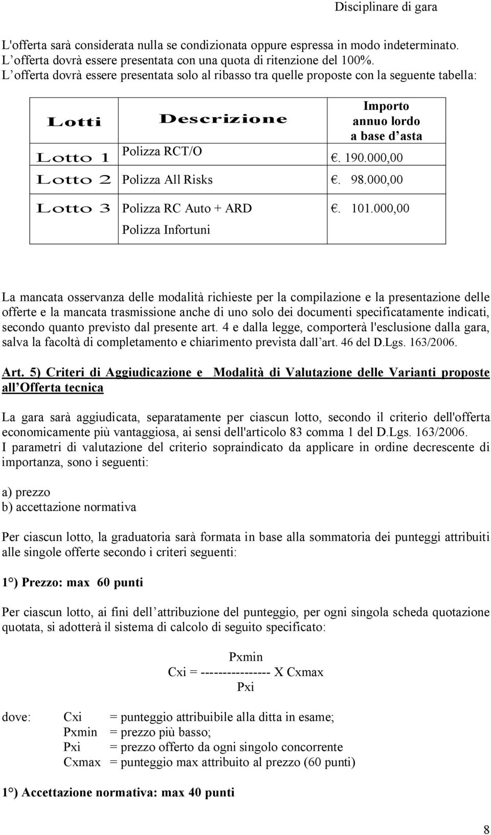 000,00 Lotto 2 Polizza All Risks. 98.000,00 Lotto 3 Polizza RC Auto + ARD Polizza Infortuni. 101.