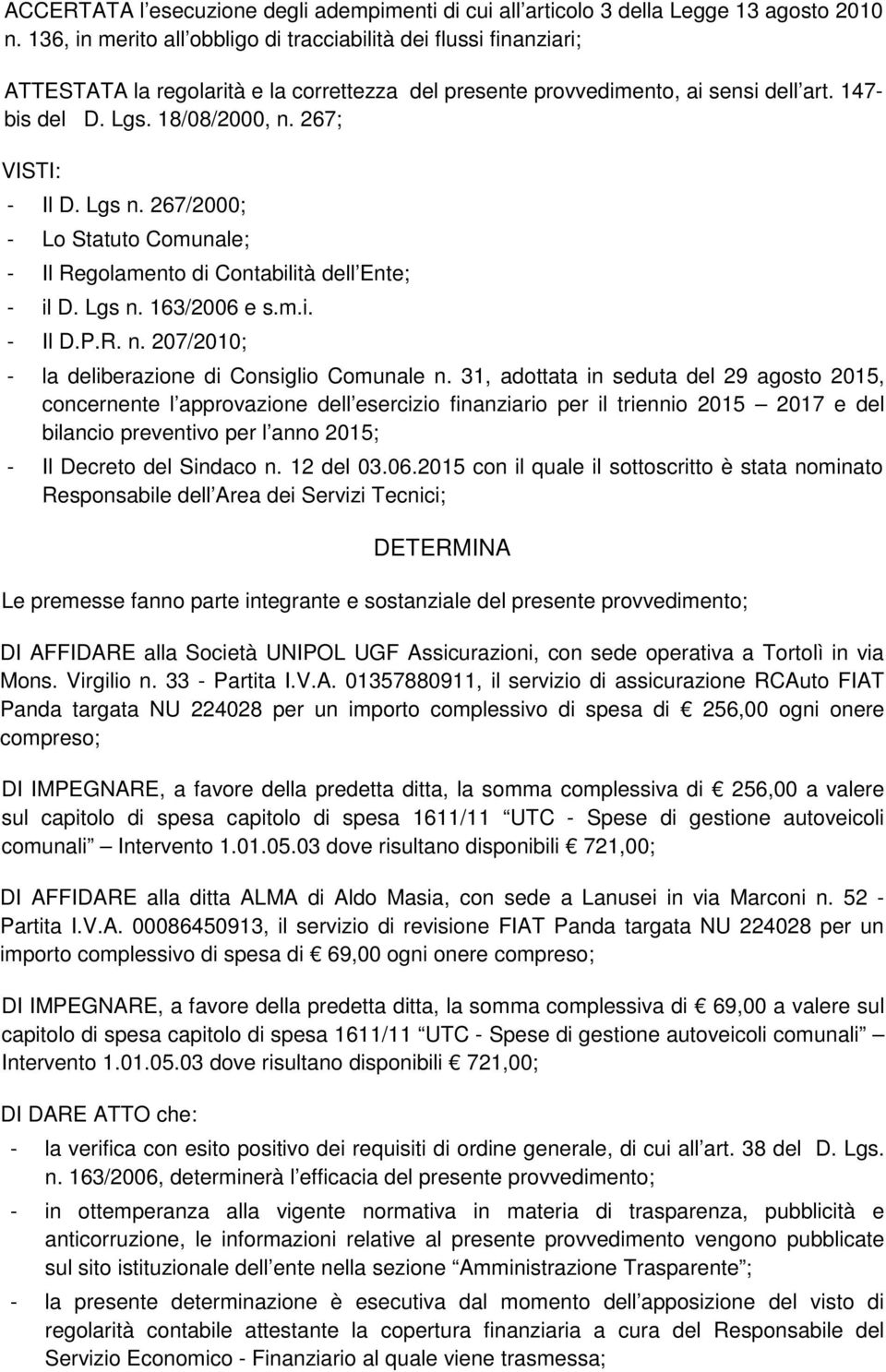 267; VISTI: - Il D. Lgs n. 267/2000; - Lo Statuto Comunale; - Il Regolamento di Contabilità dell Ente; - il D. Lgs n. 163/2006 e s.m.i. - Il D.P.R. n. 207/2010; - la deliberazione di Consiglio Comunale n.