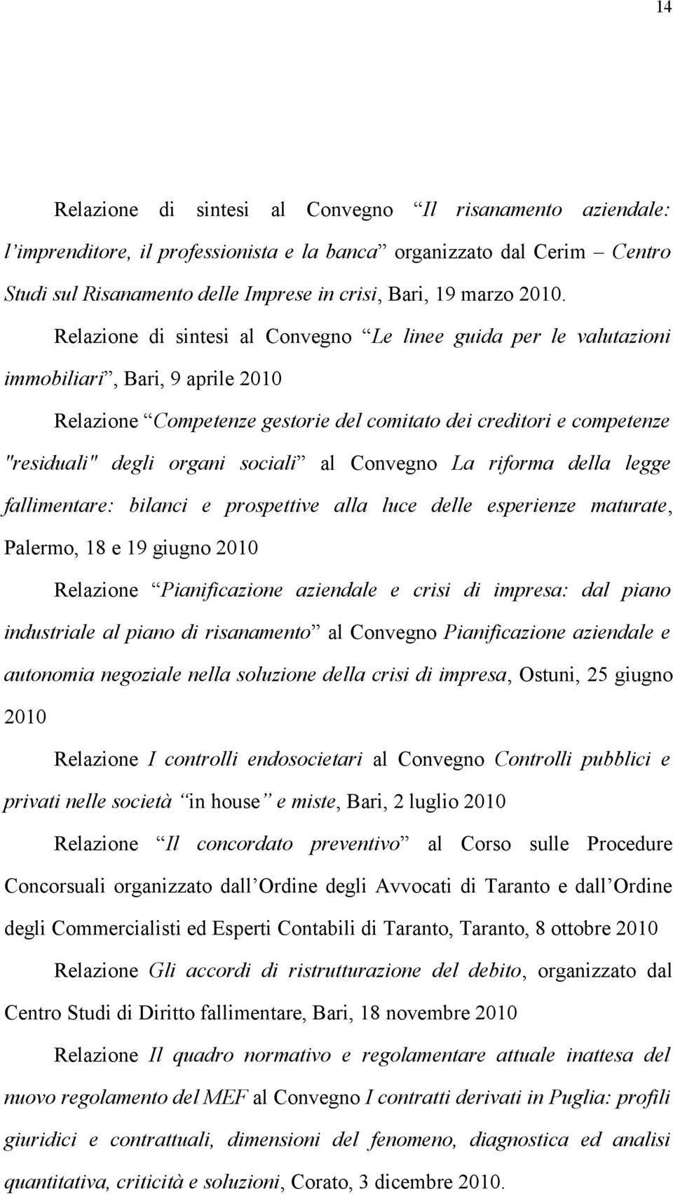 organi sociali al Convegno La riforma della legge fallimentare: bilanci e prospettive alla luce delle esperienze maturate, Palermo, 18 e 19 giugno 2010 Relazione Pianificazione aziendale e crisi di