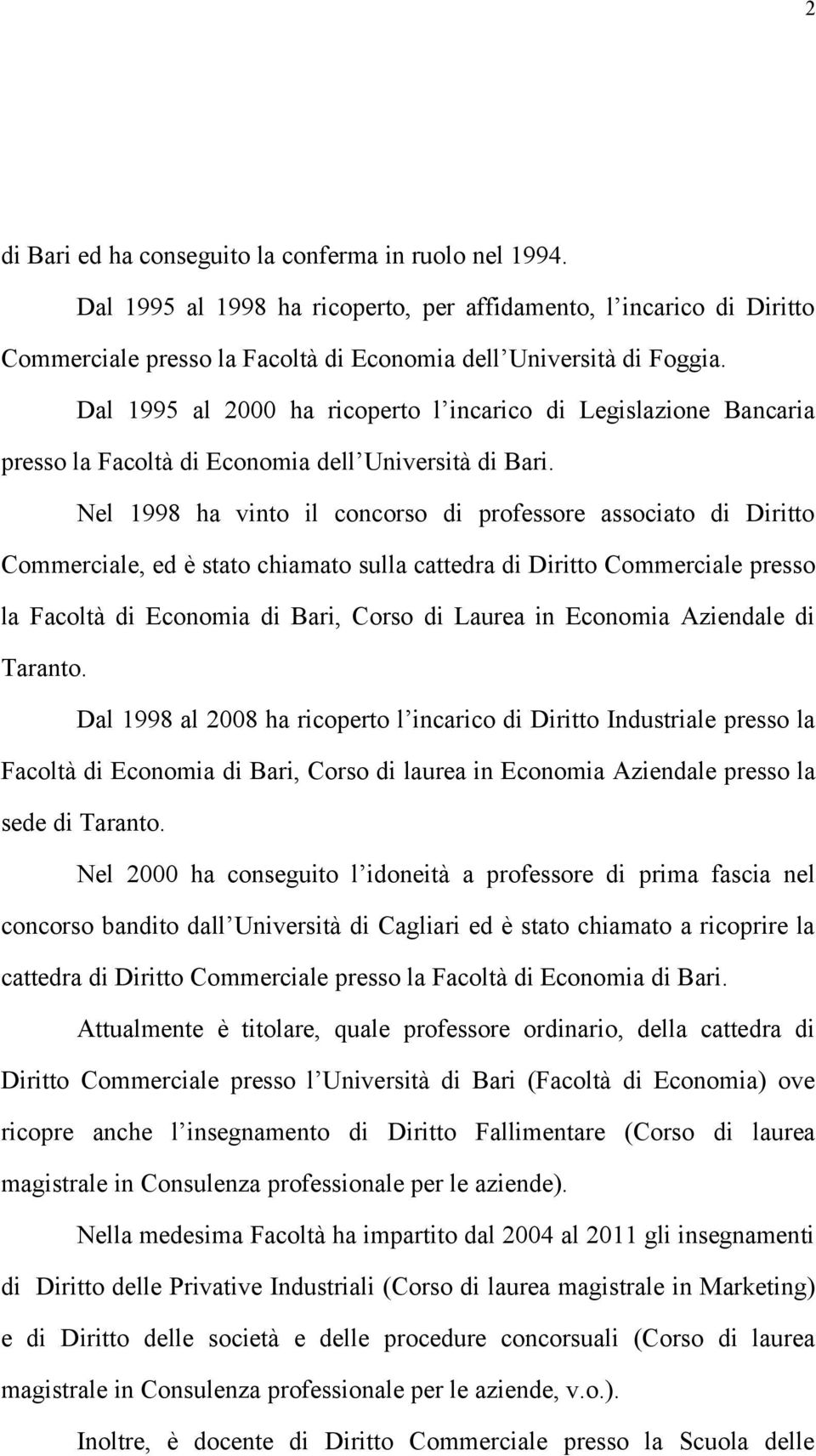 Nel 1998 ha vinto il concorso di professore associato di Diritto Commerciale, ed è stato chiamato sulla cattedra di Diritto Commerciale presso la Facoltà di Economia di Bari, Corso di Laurea in