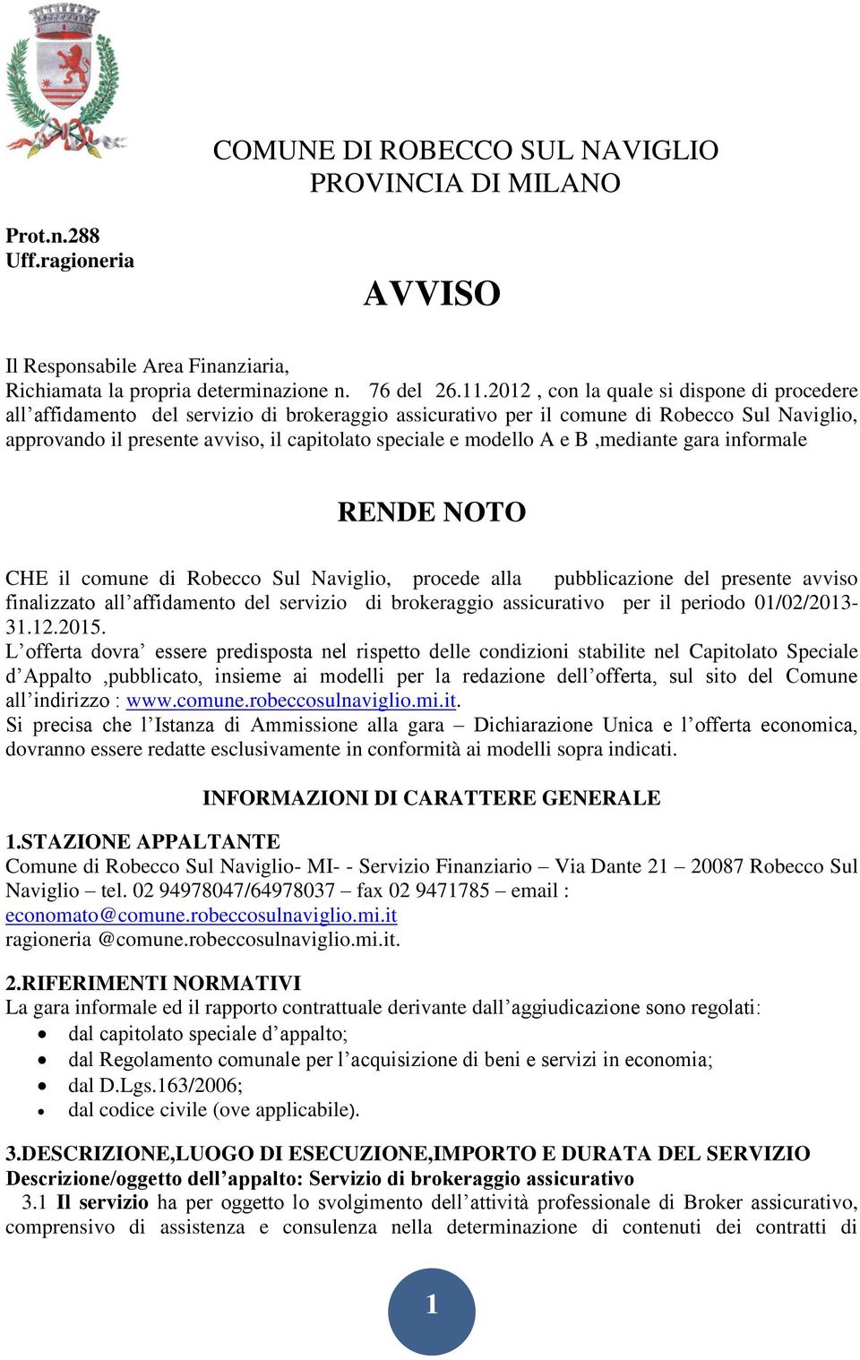 modello A e B,mediante gara informale RENDE NOTO CHE il comune di Robecco Sul Naviglio, procede alla pubblicazione del presente avviso finalizzato all affidamento del servizio di brokeraggio