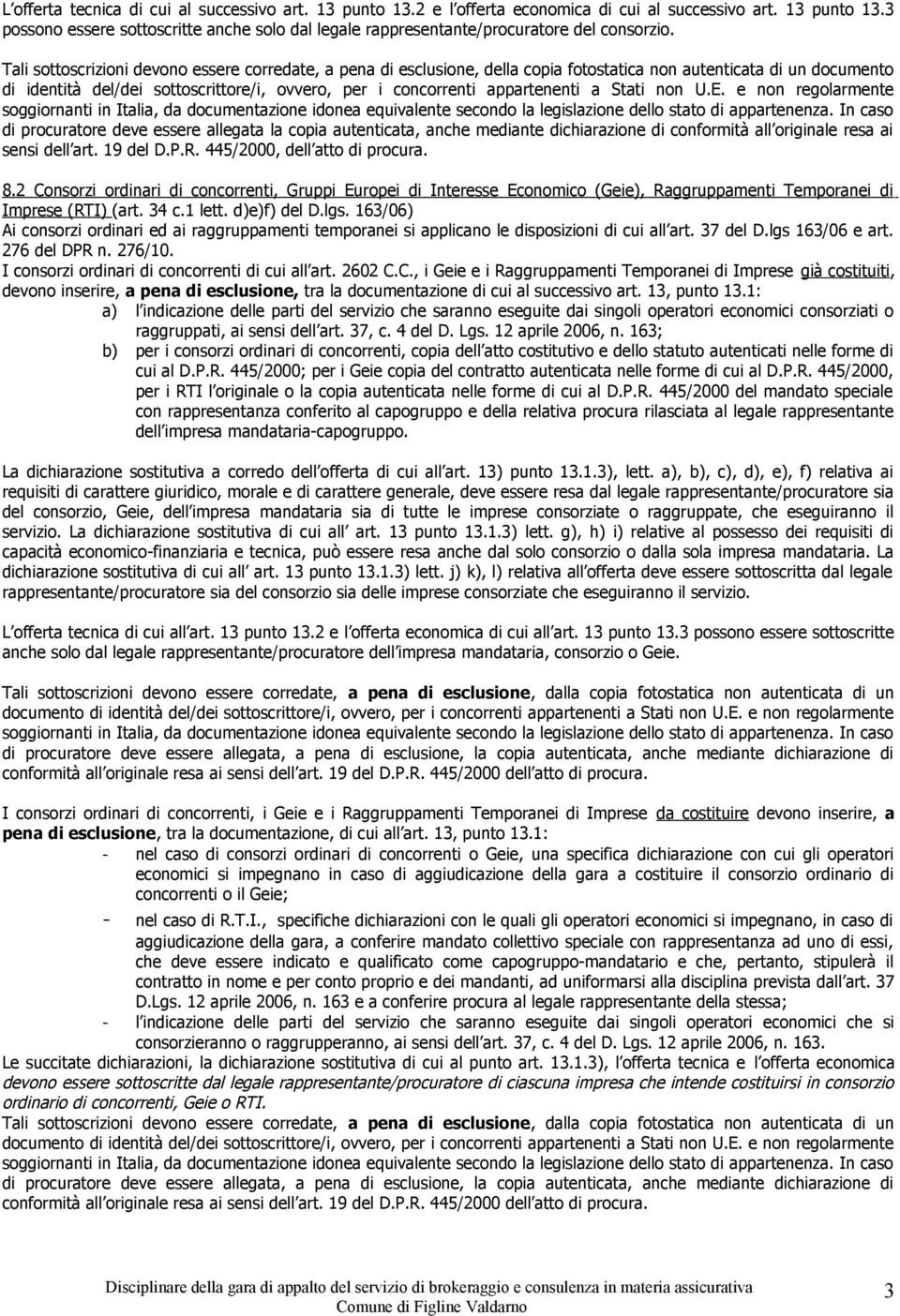 a Stati non U.E. e non regolarmente soggiornanti in Italia, da documentazione idonea equivalente secondo la legislazione dello stato di appartenenza.