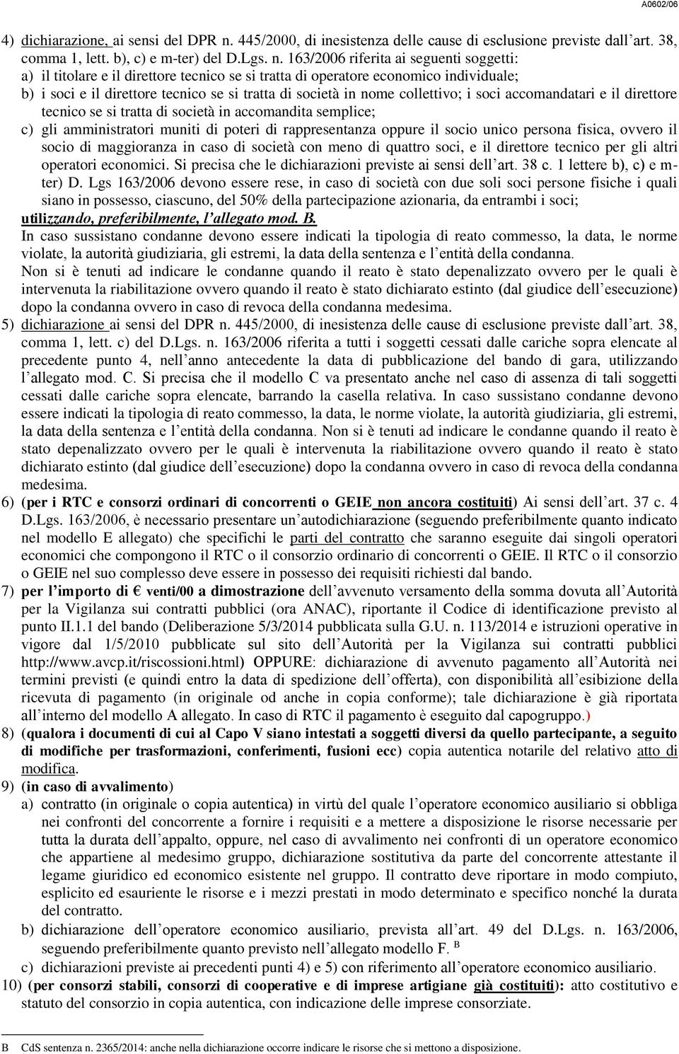 163/2006 riferita ai seguenti soggetti: a) il titolare e il direttore tecnico se si tratta di operatore economico individuale; b) i soci e il direttore tecnico se si tratta di società in nome