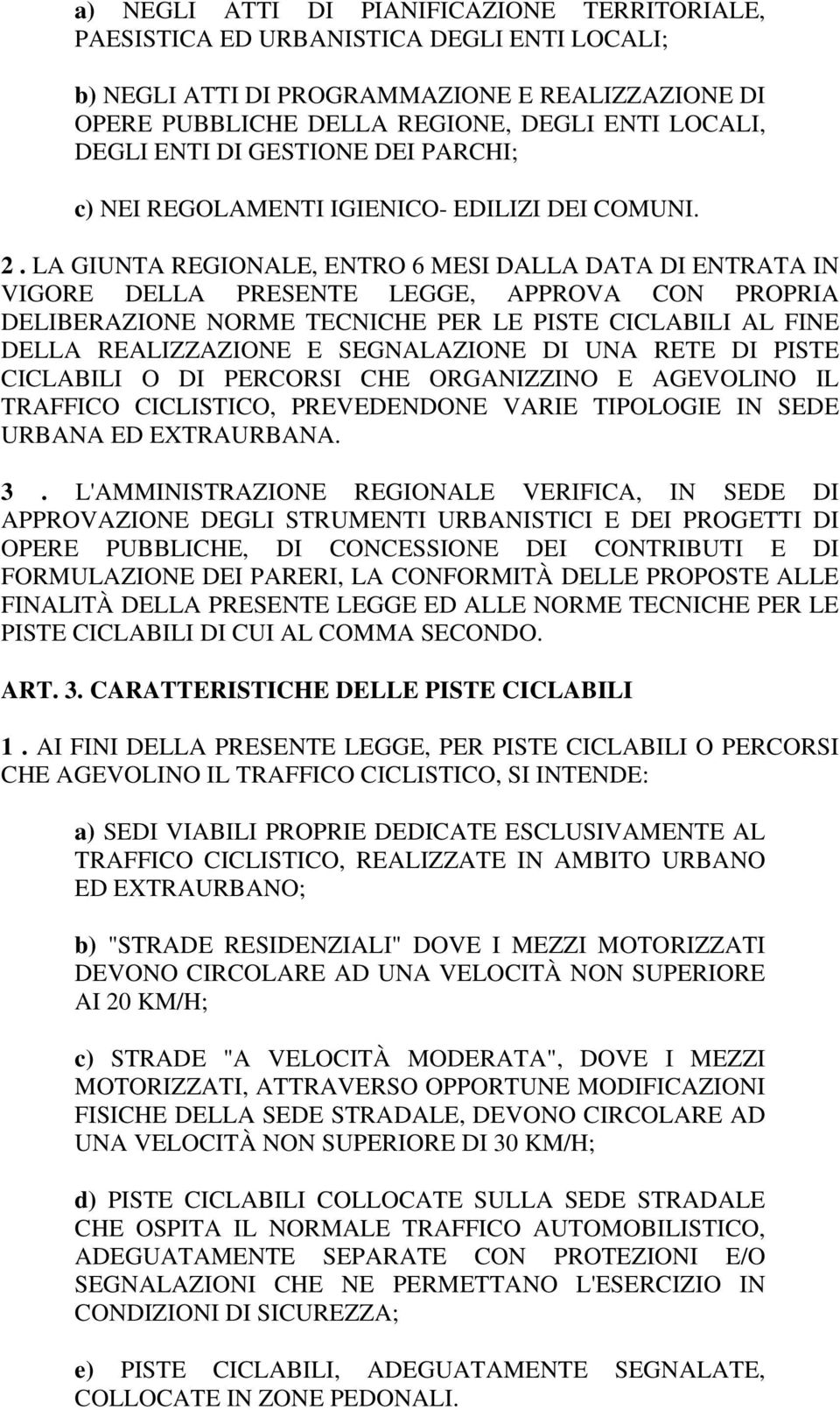 LA GIUNTA REGIONALE, ENTRO 6 MESI DALLA DATA DI ENTRATA IN VIGORE DELLA PRESENTE LEGGE, APPROVA CON PROPRIA DELIBERAZIONE NORME TECNICHE PER LE PISTE CICLABILI AL FINE DELLA REALIZZAZIONE E