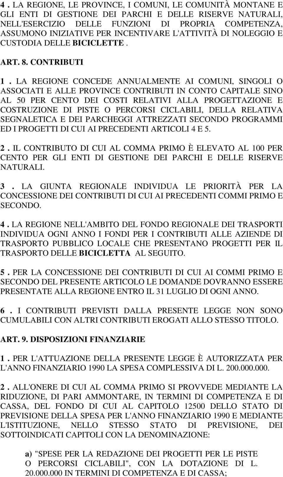 LA REGIONE CONCEDE ANNUALMENTE AI COMUNI, SINGOLI O ASSOCIATI E ALLE PROVINCE CONTRIBUTI IN CONTO CAPITALE SINO AL 50 PER CENTO DEI COSTI RELATIVI ALLA PROGETTAZIONE E COSTRUZIONE DI PISTE O PERCORSI