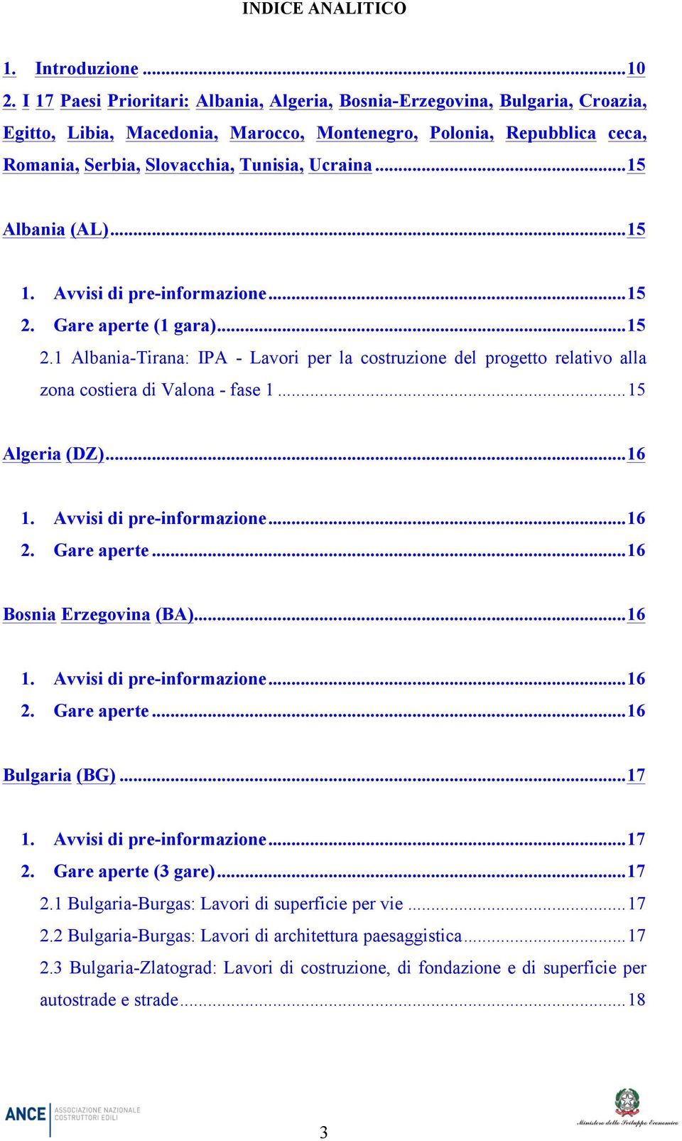 .. 15 Albania (AL)... 15 1. Avvisi di pre-informazione... 15 2. Gare aperte (1 gara)... 15 2.1 Albania-Tirana: IPA - Lavori per la costruzione del progetto relativo alla zona costiera di Valona - fase 1.