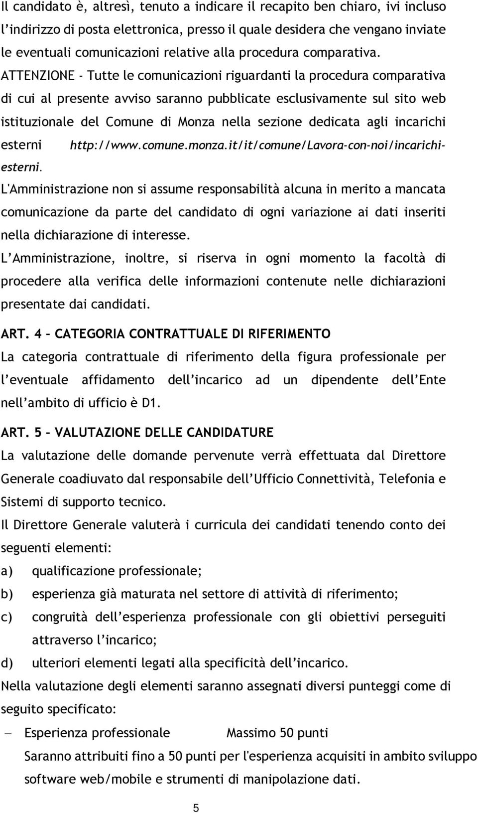 ATTENZIONE - Tutte le comunicazioni riguardanti la procedura comparativa di cui al presente avviso saranno pubblicate esclusivamente sul sito web istituzionale del Comune di Monza nella sezione