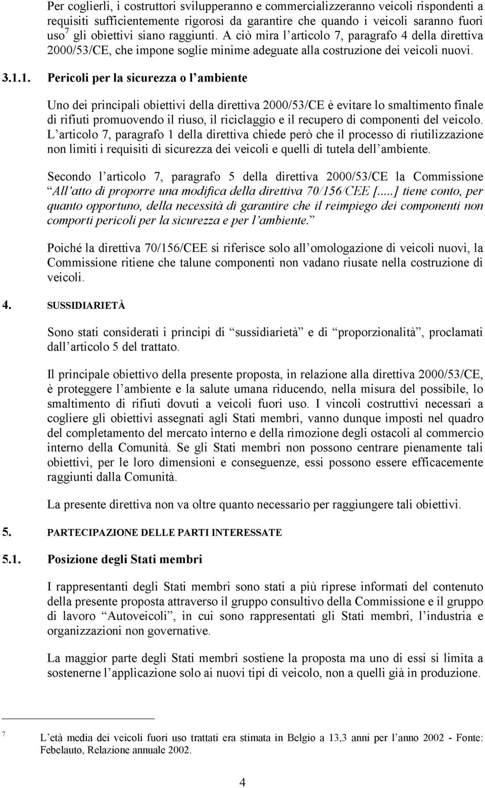 1. Pericoli per la sicurezza o l ambiente Uno dei principali obiettivi della direttiva 2000/53/CE è evitare lo smaltimento finale di rifiuti promuovendo il riuso, il riciclaggio e il recupero di