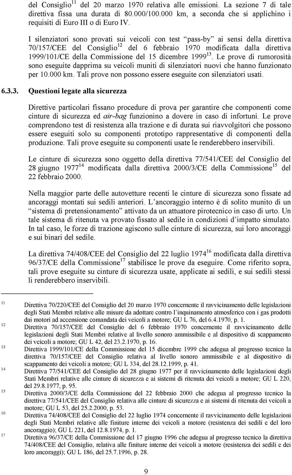 dicembre 199913. Le prove di rumorosità sono eseguite dapprima su veicoli muniti di silenziatori nuovi che hanno funzionato per 10.000 km.