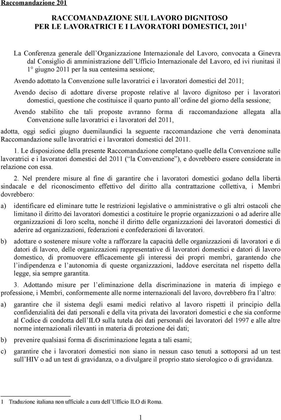 lavoratori domestici del 2011; Avendo deciso di adottare diverse proposte relative al lavoro dignitoso per i lavoratori domestici, questione che costituisce il quarto punto all ordine del giorno