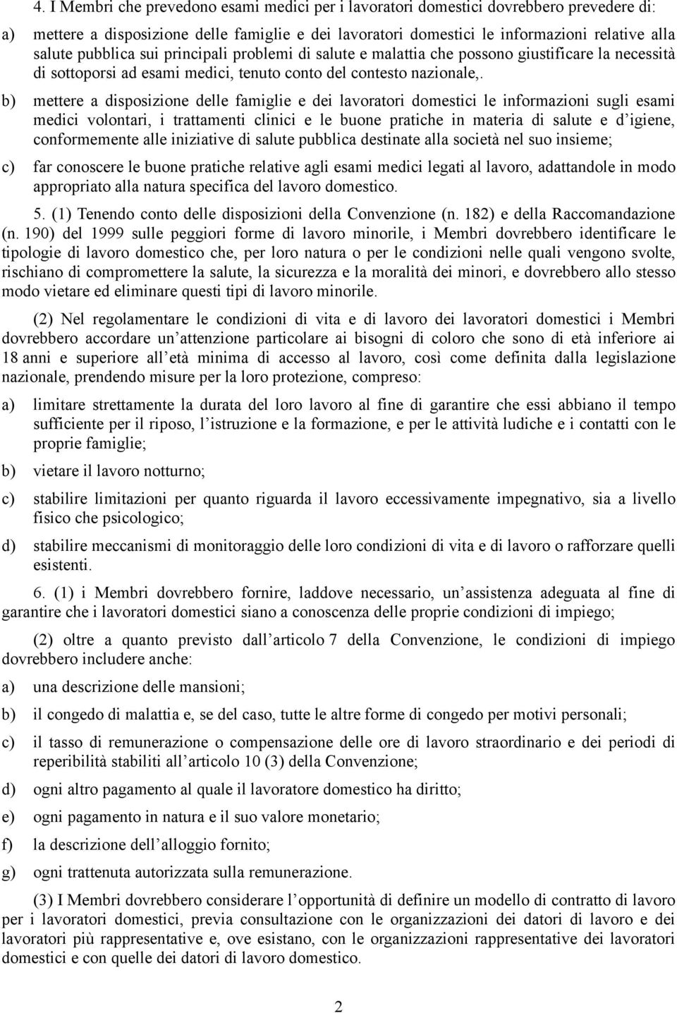 b) mettere a disposizione delle famiglie e dei lavoratori domestici le informazioni sugli esami medici volontari, i trattamenti clinici e le buone pratiche in materia di salute e d igiene,