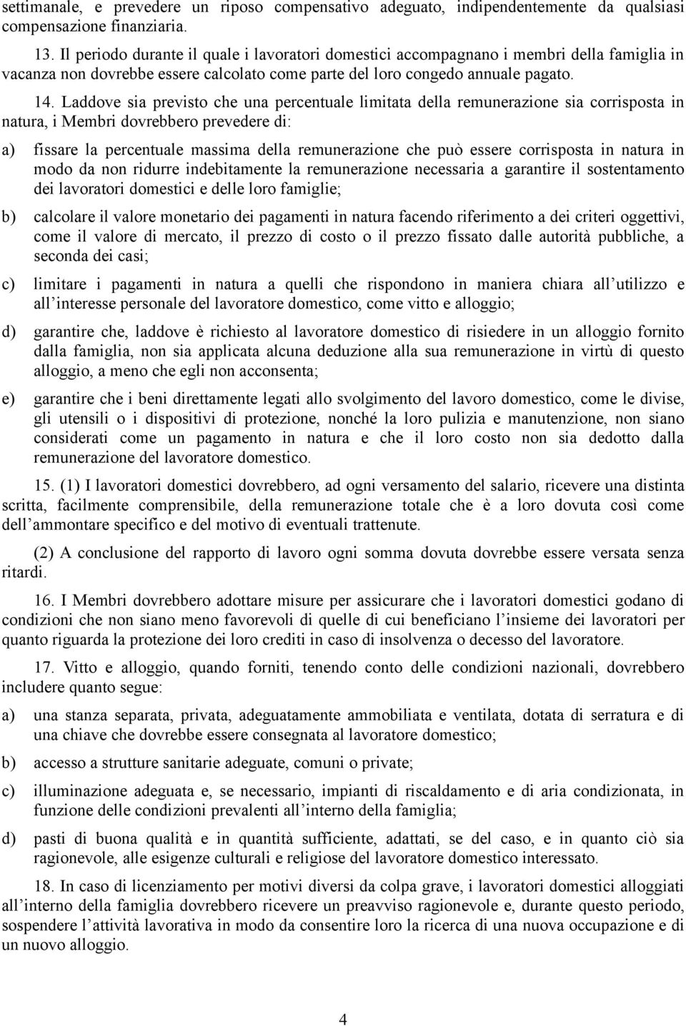 Laddove sia previsto che una percentuale limitata della remunerazione sia corrisposta in natura, i Membri dovrebbero prevedere di: a) fissare la percentuale massima della remunerazione che può essere