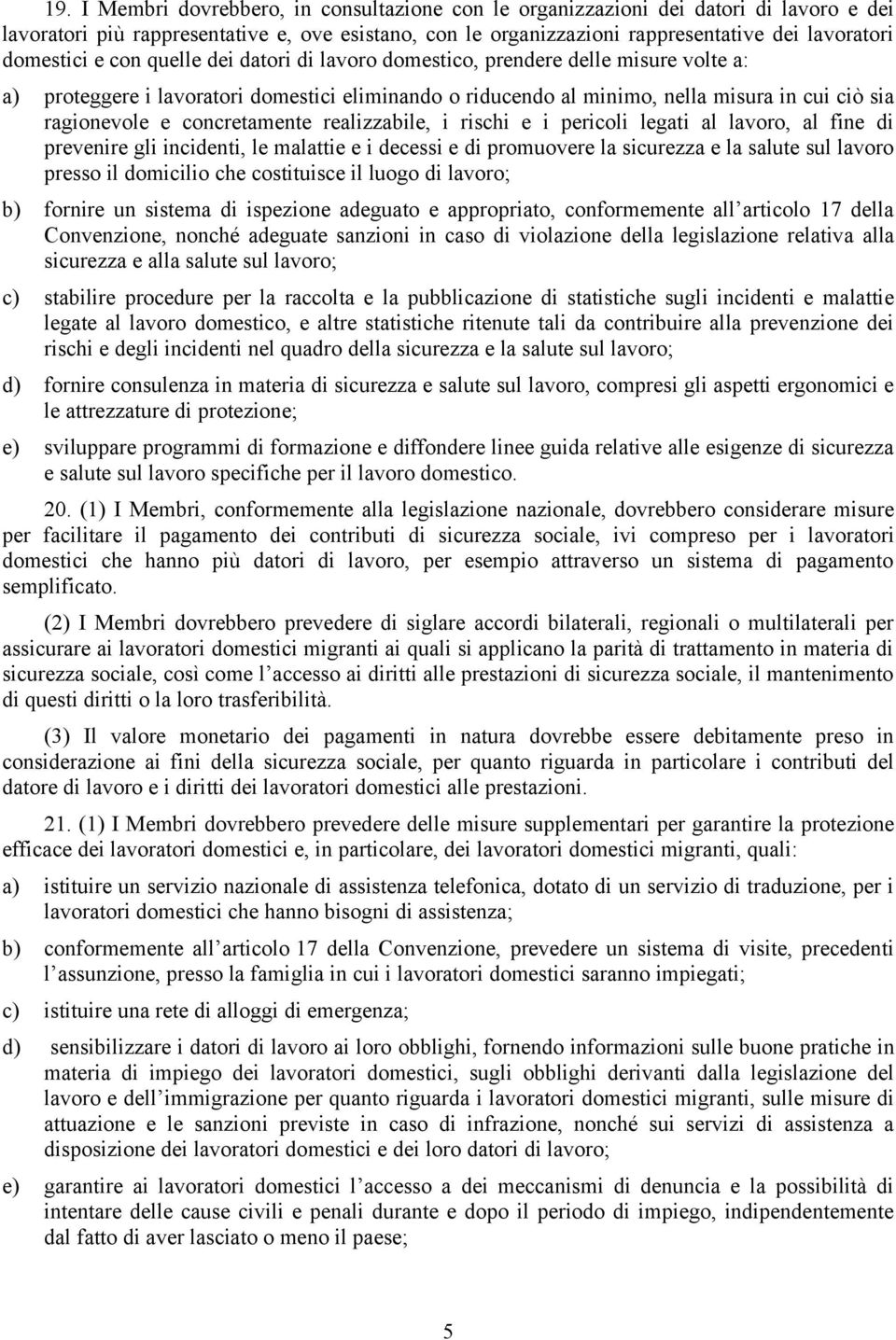 incidenti, le malattie e i decessi e di promuovere la sicurezza e la salute sul lavoro presso il domicilio che costituisce il luogo di lavoro; b) fornire un sistema di ispezione adeguato e