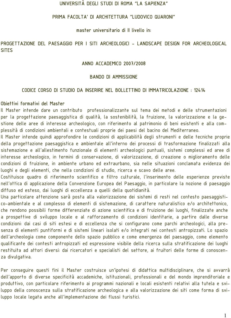 dare un contributo professionalizzante sul tema dei metodi e delle strumentazioni per la progettazione paesaggistica di qualità, la sostenibilità, la fruizione, la valorizzazione e la gestione delle