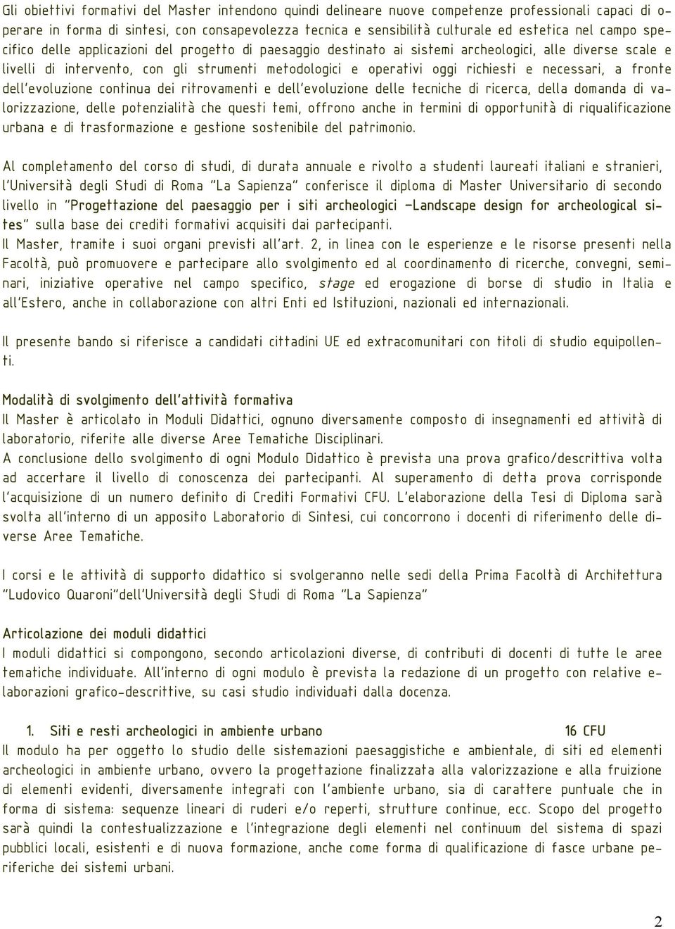 richiesti e necessari, a fronte dell evoluzione continua dei ritrovamenti e dell evoluzione delle tecniche di ricerca, della domanda di valorizzazione, delle potenzialità che questi temi, offrono