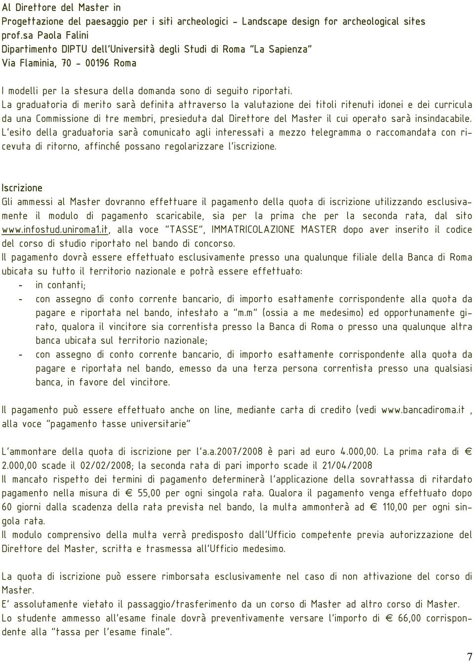 La graduatoria di merito sarà definita attraverso la valutazione dei titoli ritenuti idonei e dei curricula da una Commissione di tre membri, presieduta dal Direttore del Master il cui operato sarà