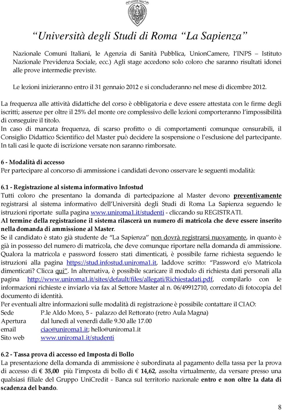 La frequenza alle attività didattiche del corso è obbligatoria e deve essere attestata con le firme degli iscritti; assenze per oltre il 25% del monte ore complessivo delle lezioni comporteranno l