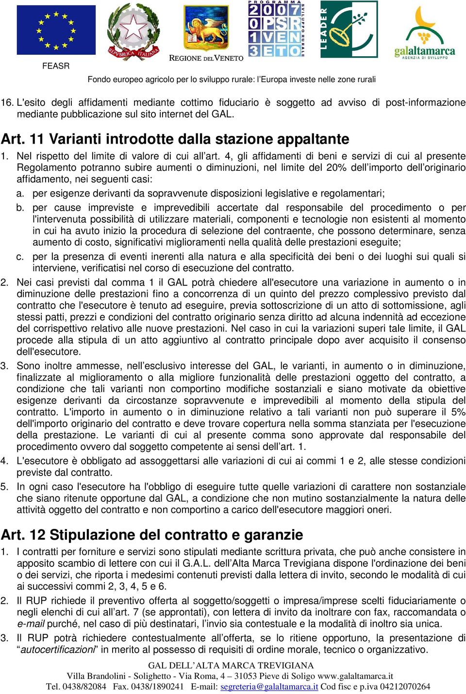 4, gli affidamenti di beni e servizi di cui al presente Regolamento potranno subire aumenti o diminuzioni, nel limite del 20% dell importo dell originario affidamento, nei seguenti casi: a.