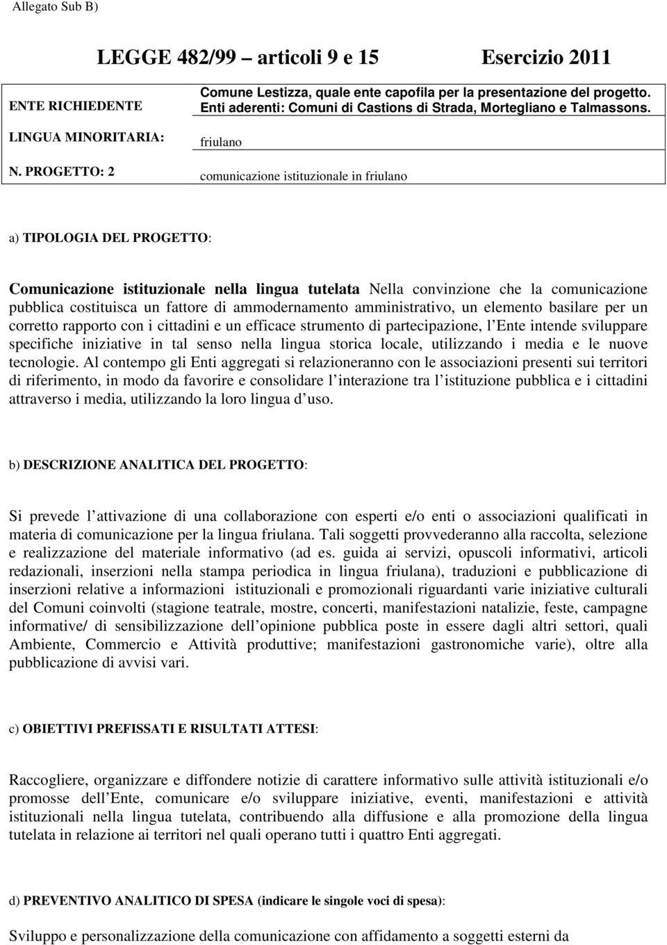 PROGETTO: 2 comunicazione istituzionale in friulano a) TIPOLOGIA DEL PROGETTO: Comunicazione istituzionale nella lingua tutelata Nella convinzione che la comunicazione pubblica costituisca un fattore