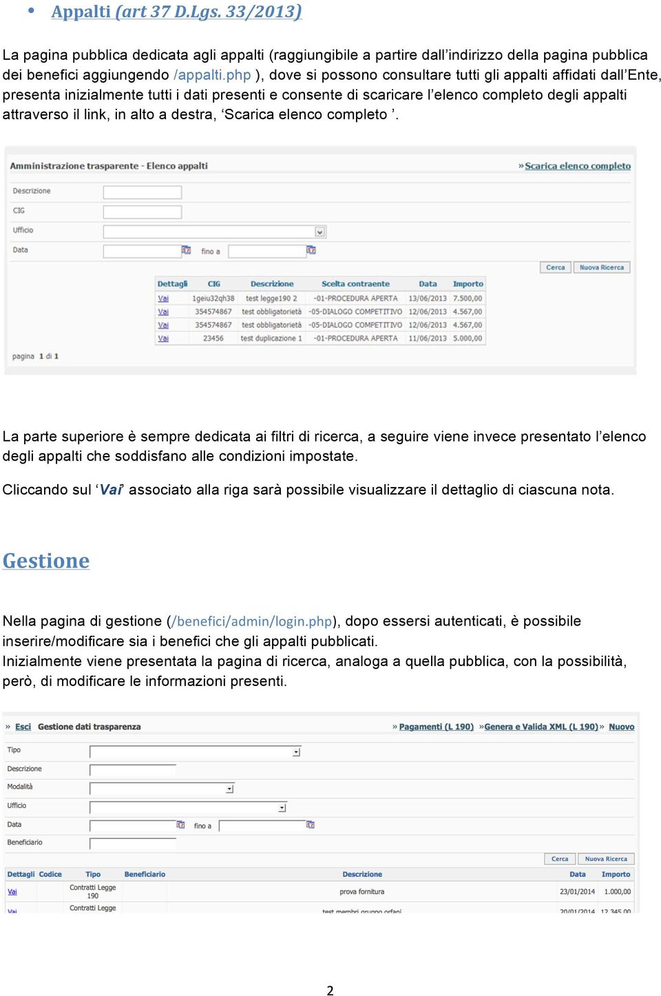 a destra, Scarica elenco completo. La parte superiore è sempre dedicata ai filtri di ricerca, a seguire viene invece presentato l elenco degli appalti che soddisfano alle condizioni impostate.