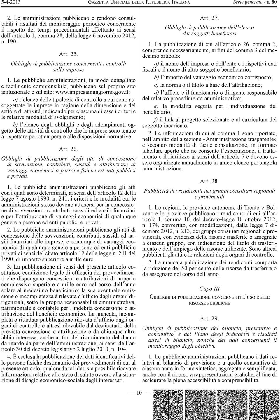 Le pubbliche amministrazioni, in modo dettagliato e facilmente comprensibile, pubblicano sul proprio sito istituzionale e sul sito: www.impresainungiorno.gov.