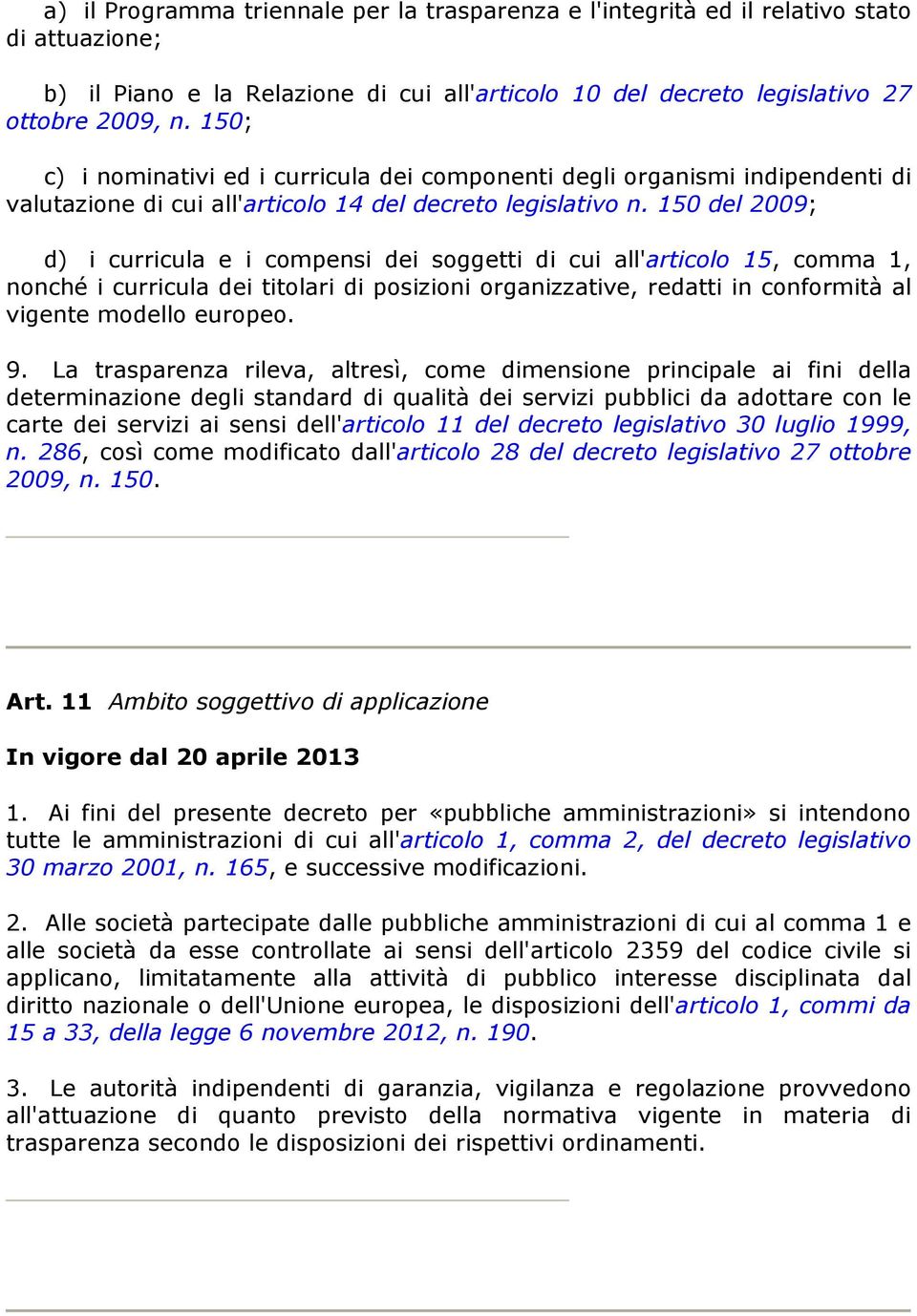 150 del 2009; d) i curricula e i compensi dei soggetti di cui all'articolo 15, comma 1, nonché i curricula dei titolari di posizioni organizzative, redatti in conformità al vigente modello europeo. 9.