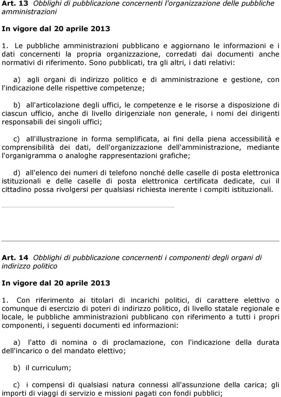 Sono pubblicati, tra gli altri, i dati relativi: a) agli organi di indirizzo politico e di amministrazione e gestione, con l'indicazione delle rispettive competenze; b) all'articolazione degli