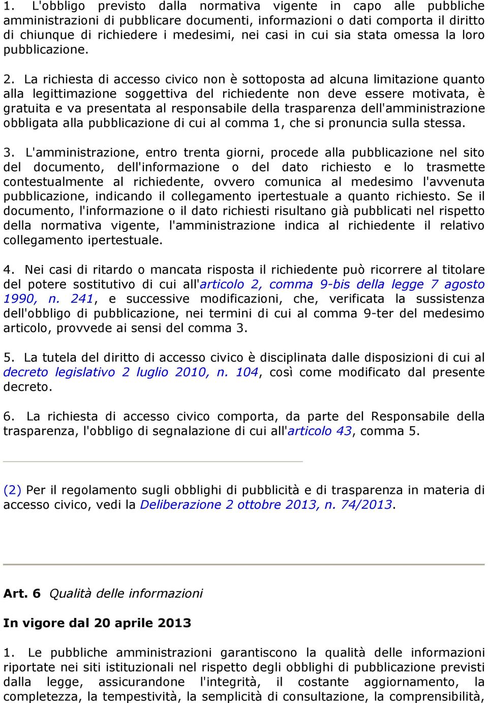 La richiesta di accesso civico non è sottoposta ad alcuna limitazione quanto alla legittimazione soggettiva del richiedente non deve essere motivata, è gratuita e va presentata al responsabile della