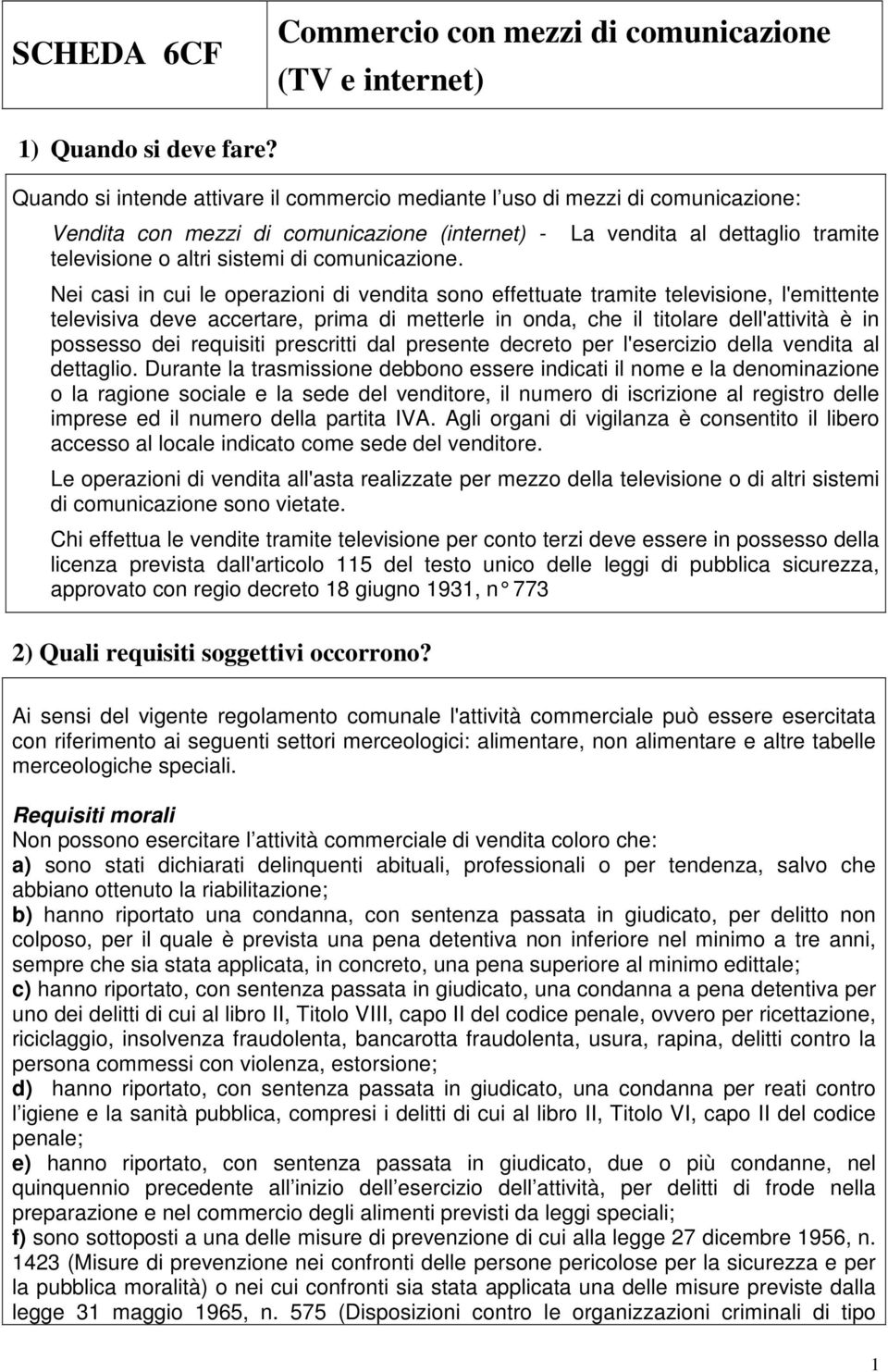 La vendita al dettaglio tramite Nei casi in cui le operazioni di vendita sono effettuate tramite televisione, l'emittente televisiva deve accertare, prima di metterle in onda, che il titolare