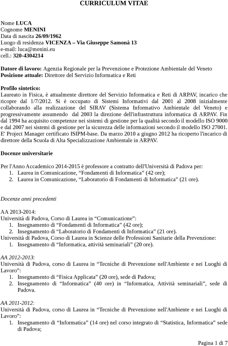 Fisica, è attualmente direttore del Servizio Informatica e Reti di ARPAV, incarico che ricopre dal 1/7/2012.