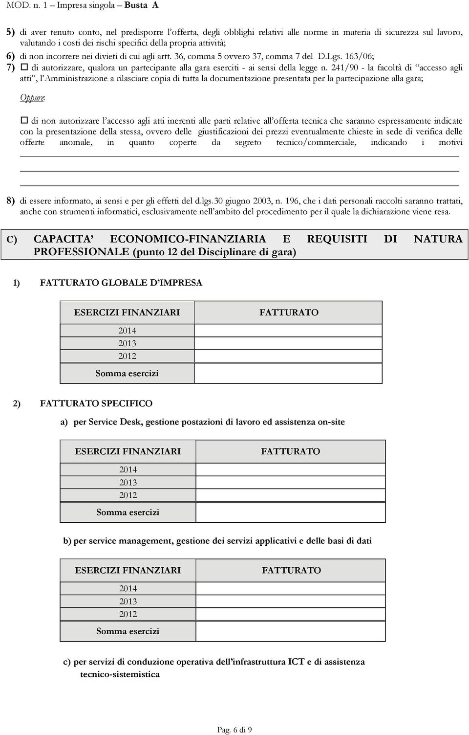 241/90 - la facoltà di accesso agli atti, l Amministrazione a rilasciare copia di tutta la documentazione presentata per la partecipazione alla gara; Oppure: di non autorizzare l accesso agli atti