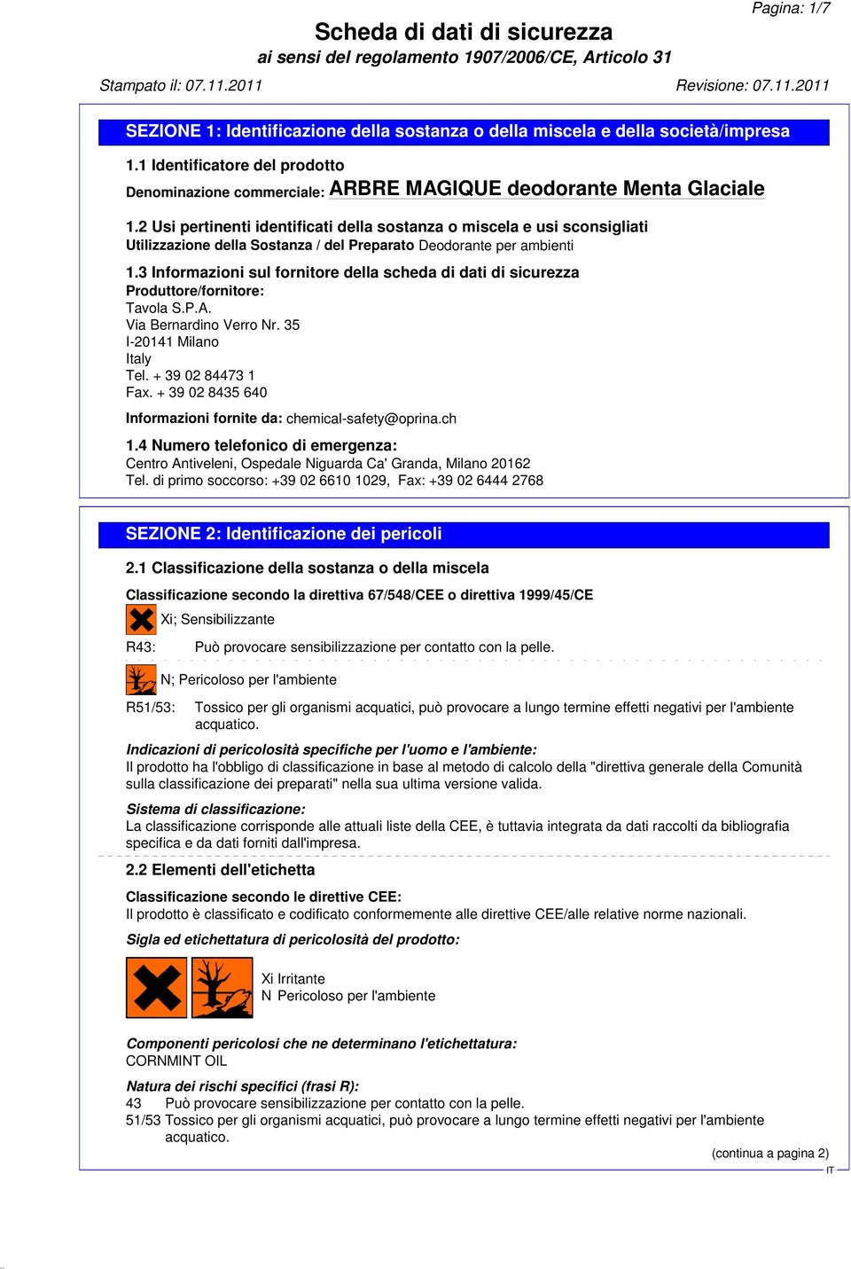 3 Informazioni sul fornitore della scheda di dati di sicurezza Produttore/fornitore: Tavola S.P.A. Via Bernardino Verro Nr. 35 I-20141 Milano Italy Tel. + 39 02 84473 1 Fax.
