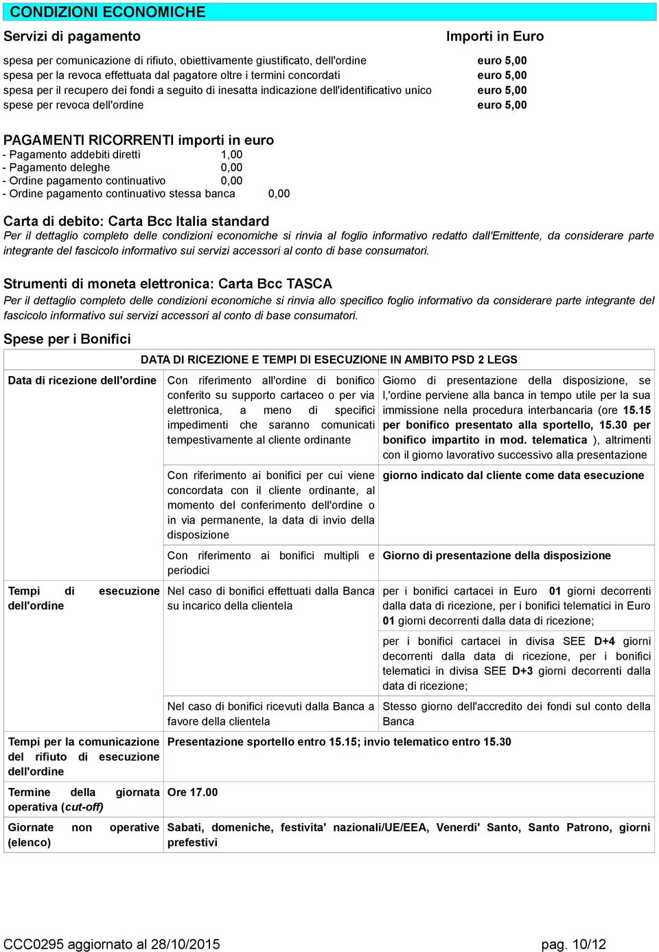 in euro - Pagamento addebiti diretti 1,00 - Pagamento deleghe 0,00 - Ordine pagamento continuativo 0,00 - Ordine pagamento continuativo stessa banca 0,00 Carta di debito: Carta Bcc Italia standard