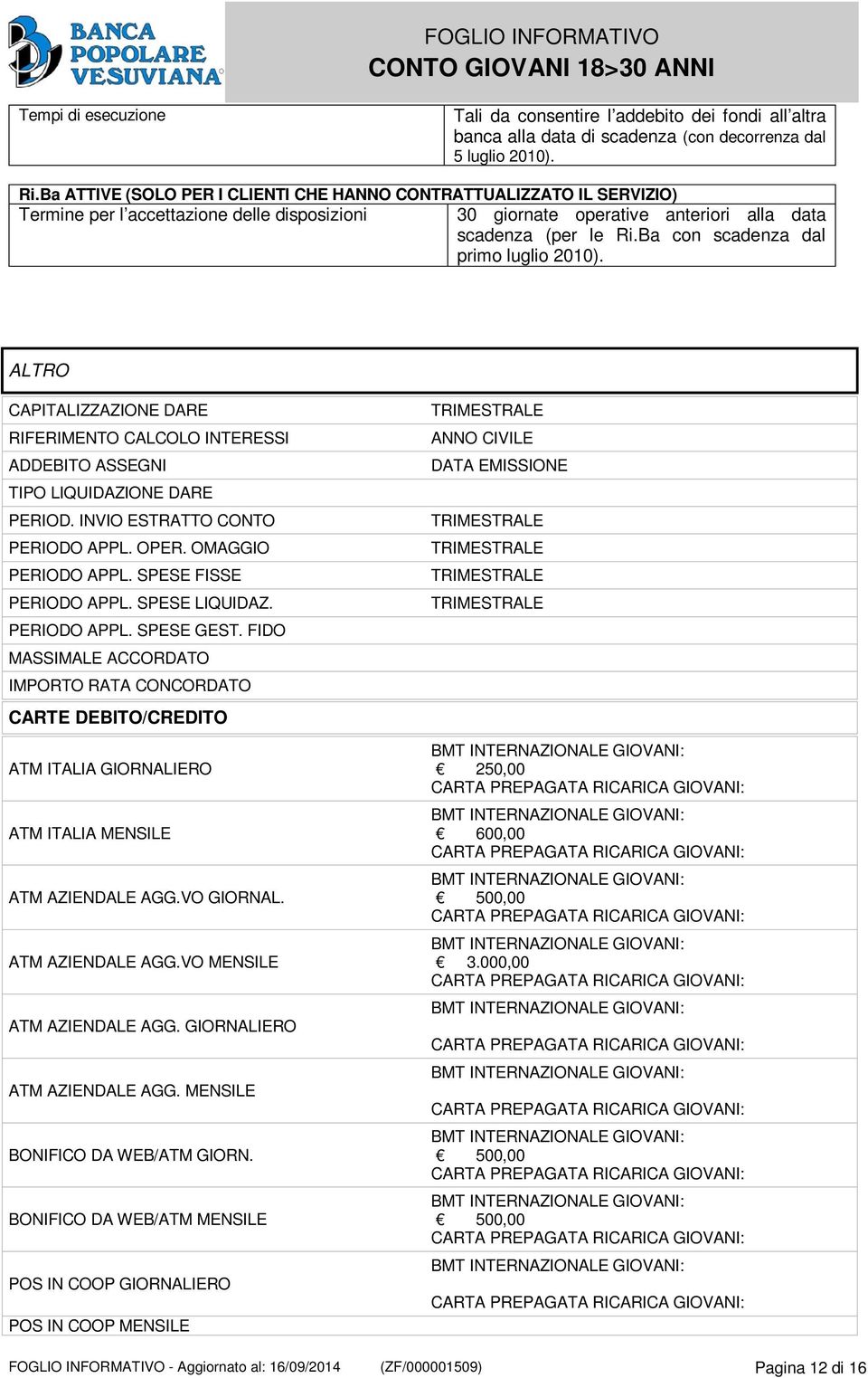 Ba con scadenza dal primo luglio 2010). ALTRO CAPITALIZZAZIONE DARE RIFERIMENTO CALCOLO INTERESSI ADDEBITO ASSEGNI TIPO LIQUIDAZIONE DARE PERIOD. INVIO ESTRATTO CONTO PERIODO APPL. OPER.