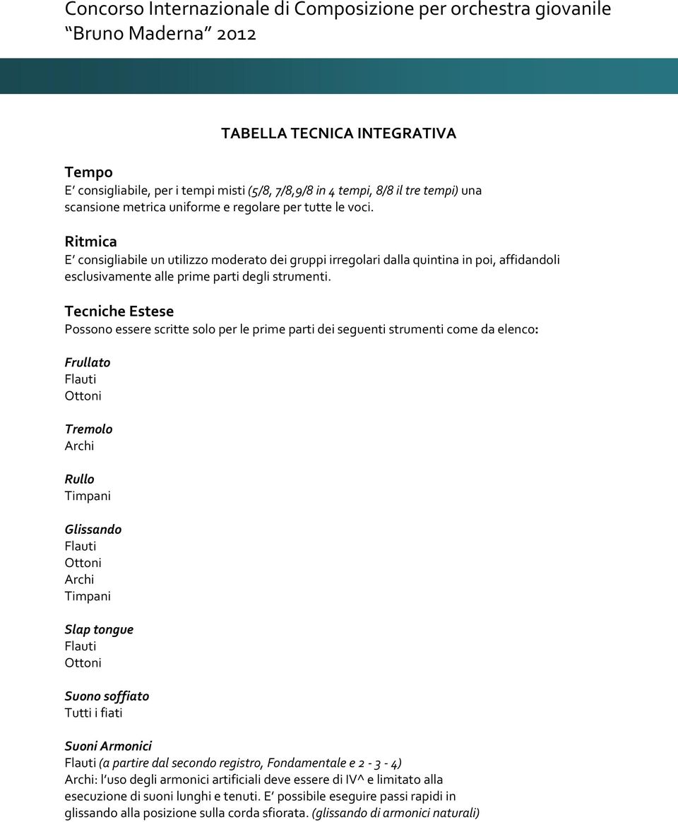 Tecniche Estese Possono essere scritte solo per le prime parti dei seguenti strumenti come da elenco: Frullato Flauti Ottoni Tremolo Archi Rullo Timpani Glissando Flauti Ottoni Archi Timpani Slap