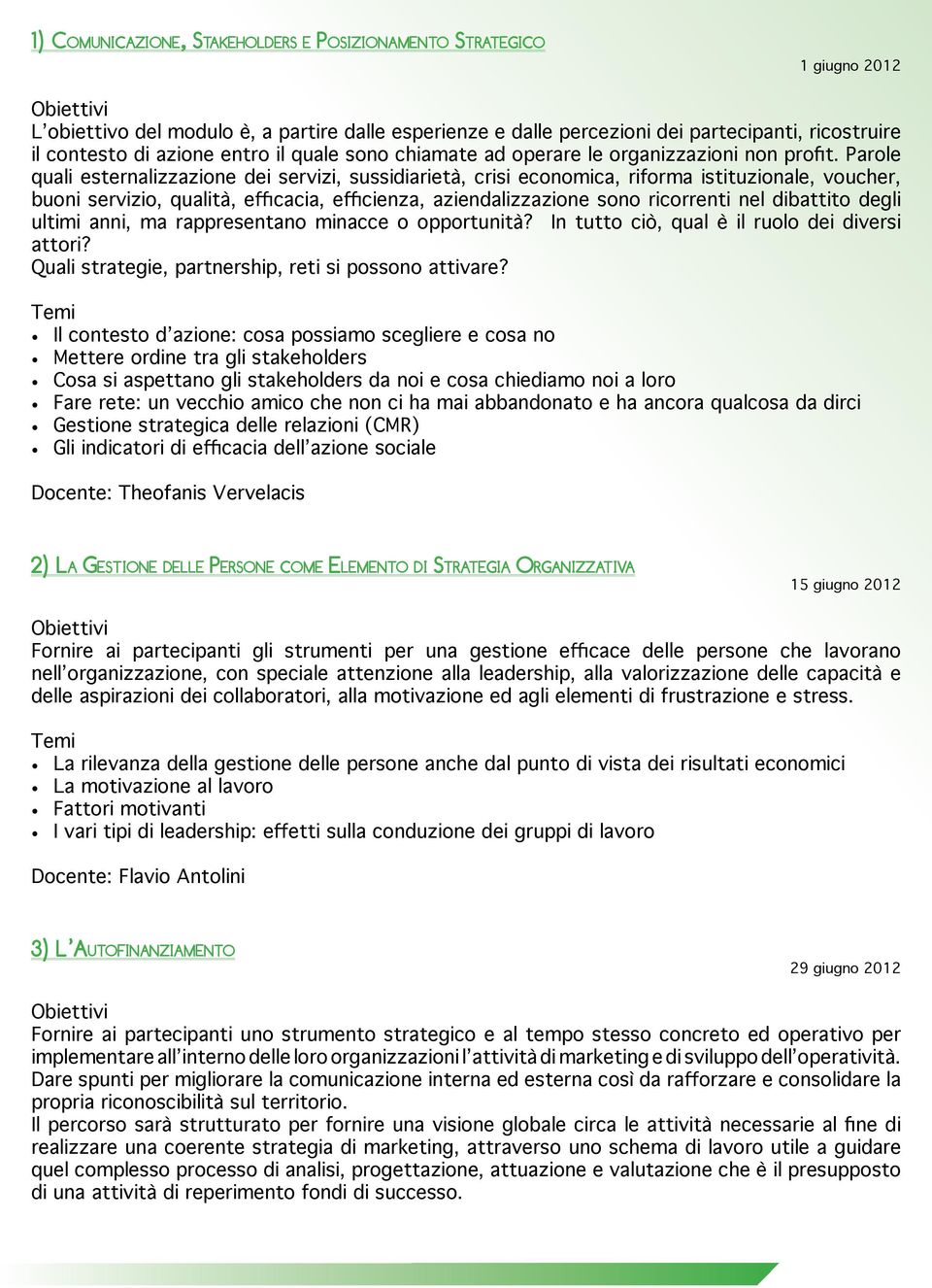 Parole quali esternalizzazione dei servizi, sussidiarietà, crisi economica, riforma istituzionale, voucher, buoni servizio, qualità, efficacia, efficienza, aziendalizzazione sono ricorrenti nel