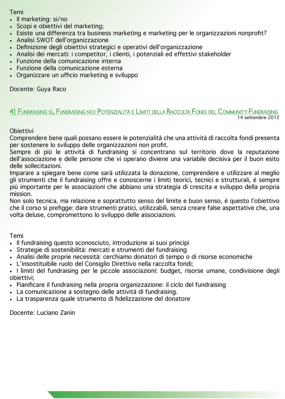 della comunicazione interna Funzione della comunicazione esterna Organizzare un ufficio marketing e sviluppo Docente: Guya Raco 4) Fundraising sì, Fundraising no: Potenzialità e Limiti della Raccolta